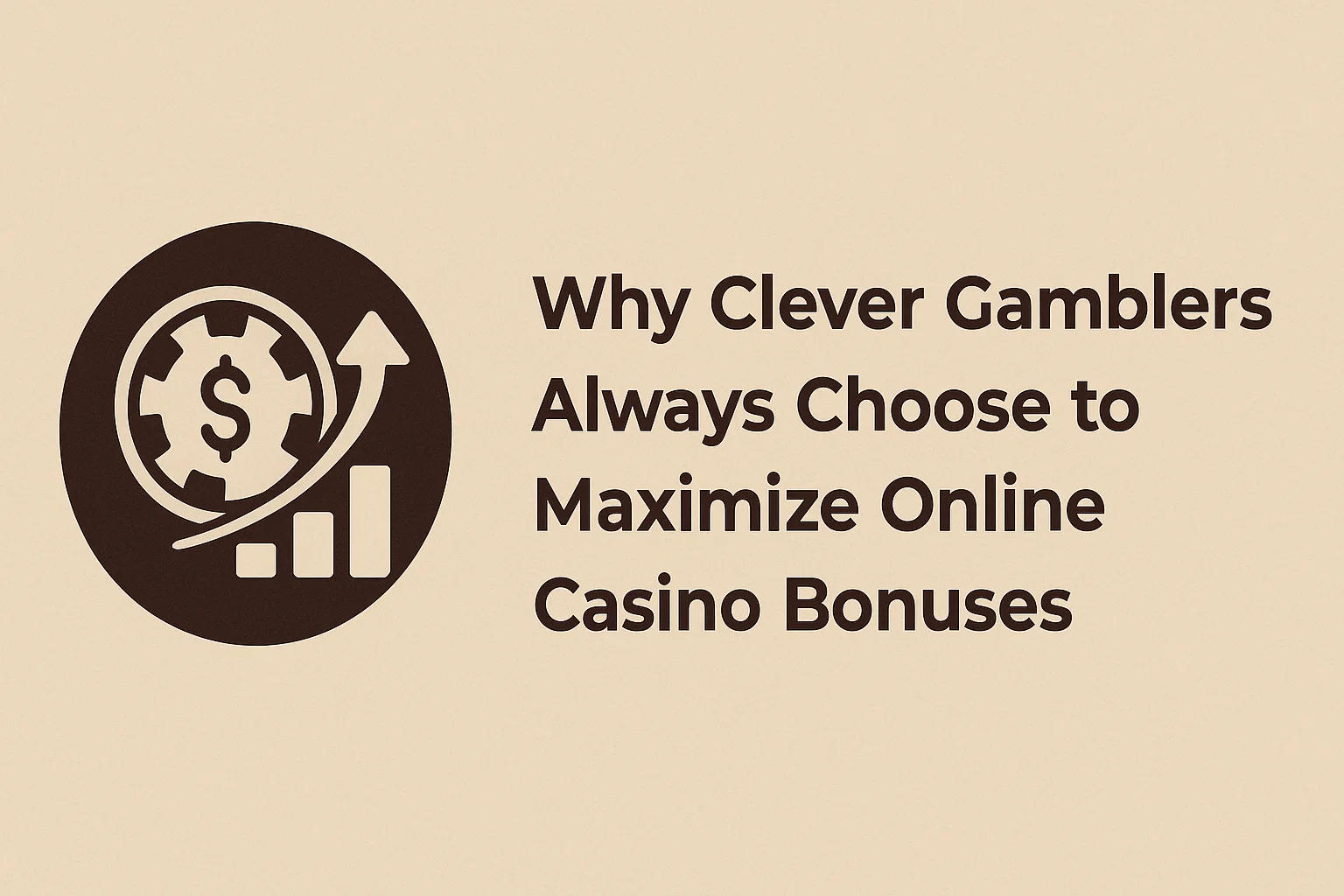Why Clever Gamblers Always Choose to Maximize Online Casino Bonuses