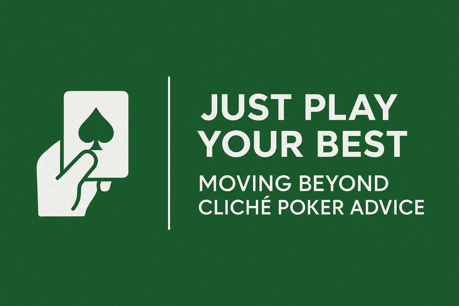 Just Play Your Best: Moving Beyond Cliche Poker Advice